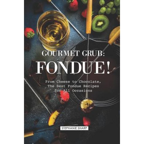 (영문도서) Gourmet Grub: Fondue!: From Cheese to Chocolate The Best Fondue Recipes for All Occasions Paperback, Independently Published, English, 9781797028163