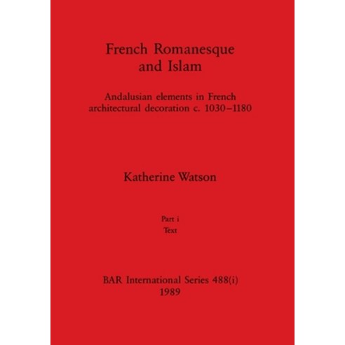 (영문도서) French Romanesque and Islam Part i: Andalusian elements in French architectural decoration c... Paperback, British Archaeological Repo..., English, 9781407390215