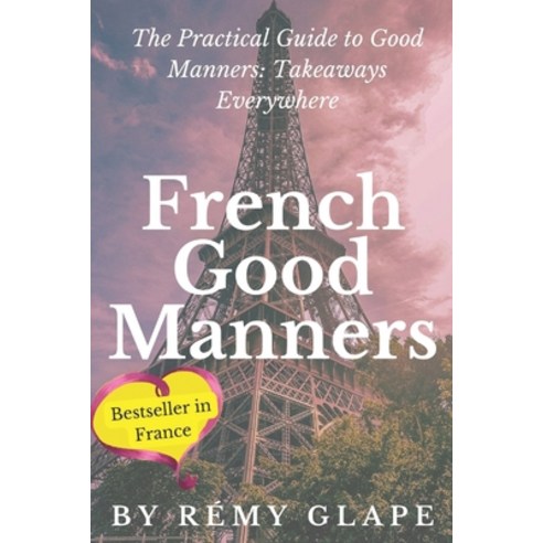 (영문도서) French good manners: The Practical Guide to Good Manners: Takeaways Everywhere Paperback, Independently Published, English, 9798882824913