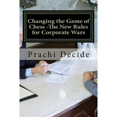 (영문도서) Changing the Game of Chess -The New Rules for Corporate Wars: Love is Blind but Revenge has ... Paperback, Createspace Independent Pub..., English, 9781539419075