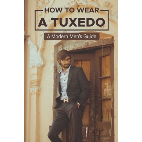 (영문도서) How To Wear A Tuxedo: A Modern Men''S Guide: 2021 Tuxedo Fashion Paperback, Independently Published, English, 9798549622616