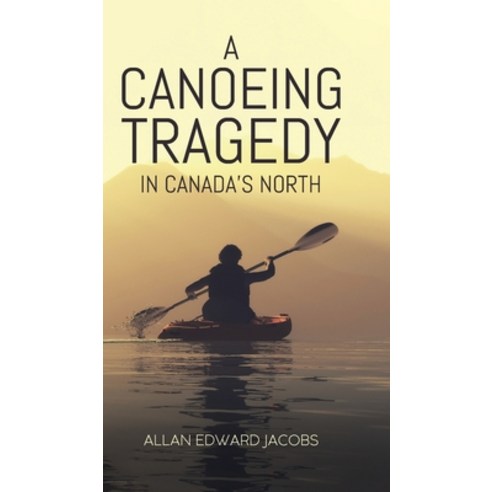 (영문도서) A Canoeing Tragedy in Canada''s North Hardcover, Tellwell Talent, English, 9780228854845