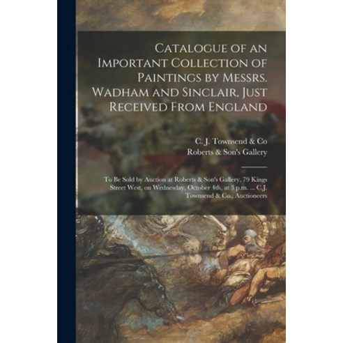 (영문도서) Catalogue of an Important Collection of Paintings by Messrs. Wadham and Sinclair Just Receiv... Paperback, Legare Street Press, English, 9781014150097