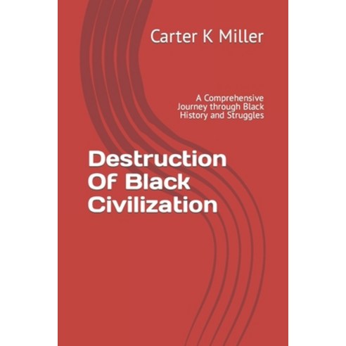 (영문도서) Destruction Of Black Civilization: A Comprehensive Journey through Black History and Struggles Paperback, Independently Published, English, 9798871464557