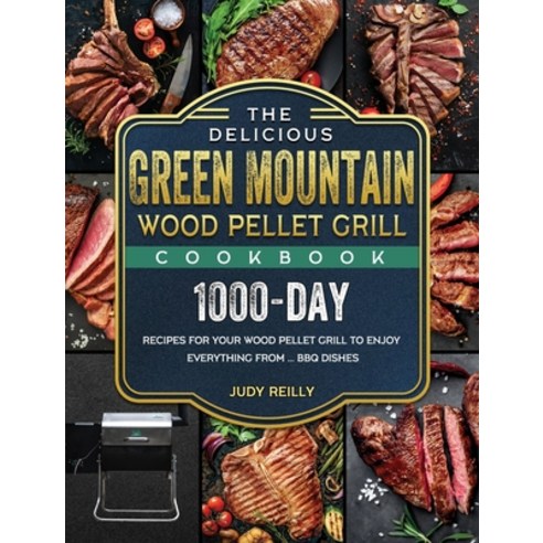 (영문도서) The Delicious Green Mountain Wood Pellet Grill Cookbook: 1000-Day Recipes for Your Wood Pelle... Hardcover, Judy Reilly, English, 9781803201979