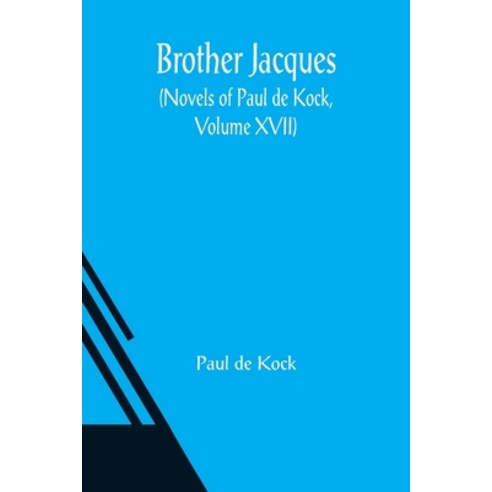 (영문도서) Brother Jacques (Novels of Paul de Kock Volume XVII) Paperback, Alpha Edition, English, 9789356083318