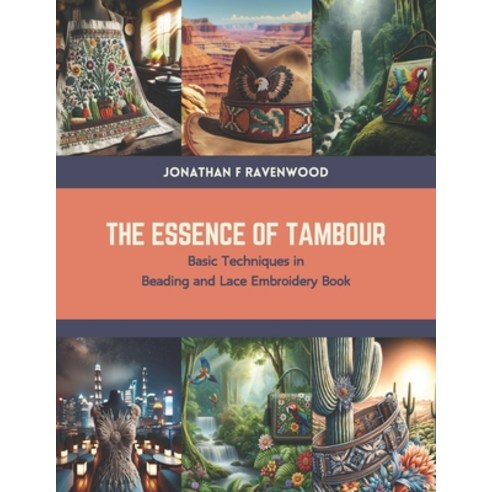 (영문도서) The Essence of Tambour: Basic Techniques in Beading and Lace Embroidery Book Paperback, Independently Published, English, 9798877834859