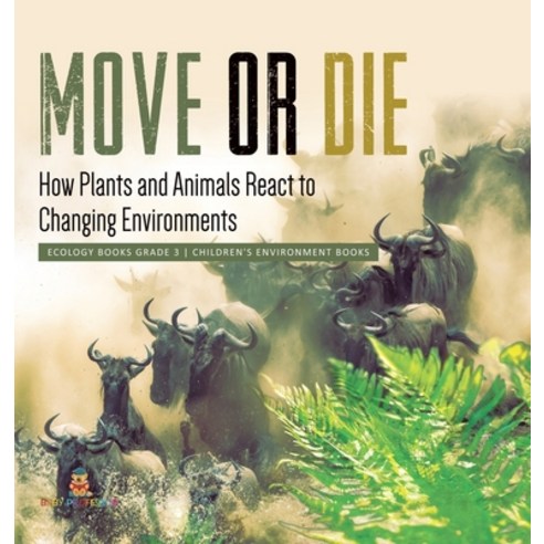 (영문도서) Move or Die: How Plants and Animals React to Changing Environments Ecology Books Grade 3 Chil... Hardcover, Baby Professor, English, 9781541983564