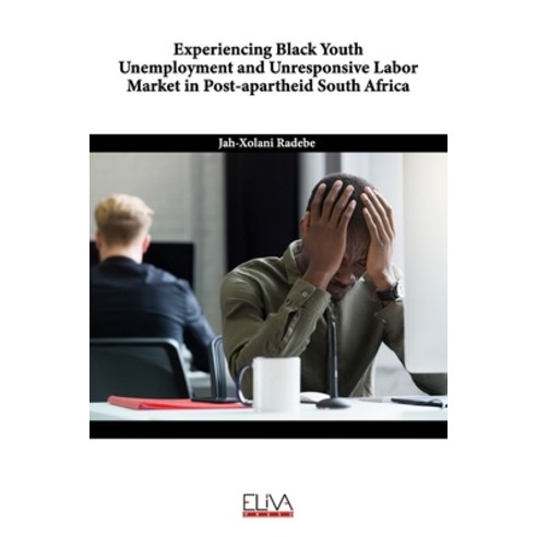 Experiencing Black Youth Unemployment and Unresponsive Labor Market in Post-Apartheid South Africa Paperback, Eliva Press, English, 9781636481845