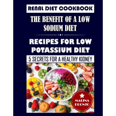 Renal Diet Cookbook: The Benefit Of A Low Sodium Diet: Recipes For Low Potassium Diet: 5 Secrets For... Paperback, Independently Published, English, 9798599837268