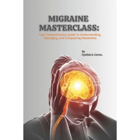 (영문도서) Migraine Masterclass: Your Comprehensive Guide To Understanding Managing and Conquering Hea... Paperback, Independently Published, English, 9798862089851