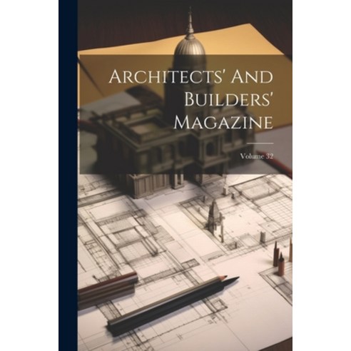 (영문도서) Architects'' And Builders'' Magazine; Volume 32 Paperback, Legare Street Press, English, 9781022548237