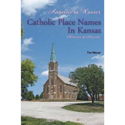 (영문도서) Angelus to Xavier Catholic Place Names in Kansas Obvious & Obscure Paperback, Createspace Independent Pub..., English, 9781729593776