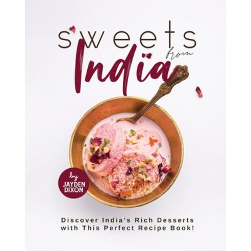 (영문도서) Sweets From India: Discover India''s Rich Desserts with This Perfect Recipe Book! Paperback, Independently Published, English, 9798854241694