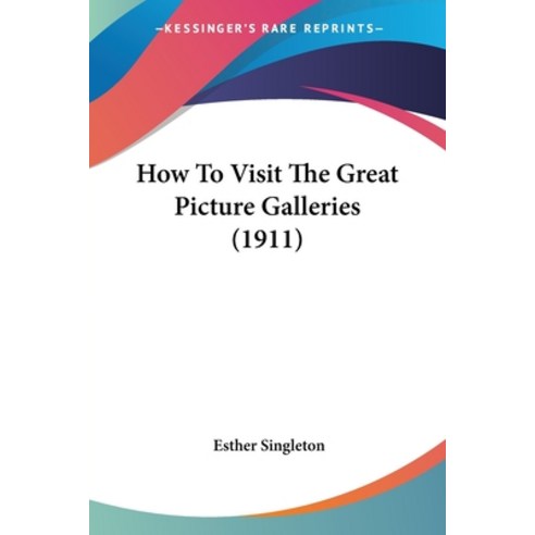 (영문도서) How To Visit The Great Picture Galleries (1911) Paperback, Kessinger Publishing, English, 9781104868673