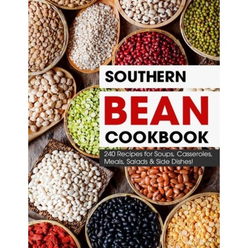 (영문도서) Southern Bean Cookbook: 240 Recipes for Soups Casseroles Meals Salads & Side Dishes! Paperback, Independently Published, English, 9798509329524