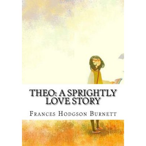 Theo: A Sprightly Love Story Paperback, Createspace Independent Publishing Platform