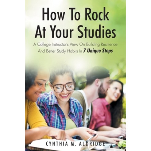 How to Rock at Your Studies: A College Instructor''s View on Building Resilience and Better Study Hab... Paperback, Christian Faith Publishing,..., English, 9781098042288