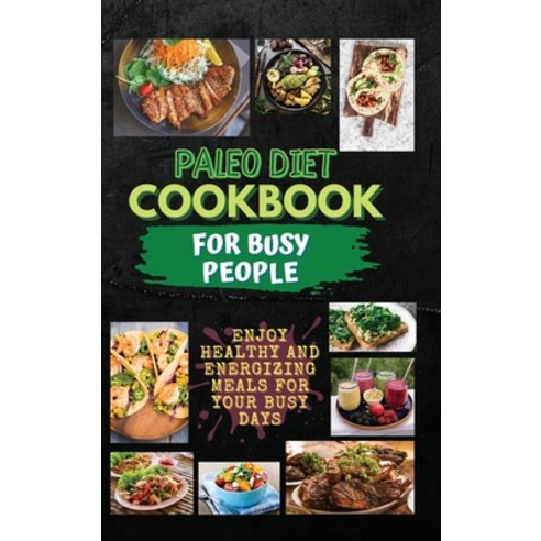 (영문도서) Paleo Diet Cookbook For Busy People: Enjoy Healthy And Energizing Meals For Your Busy Days Hardcover, Jaylee Beck