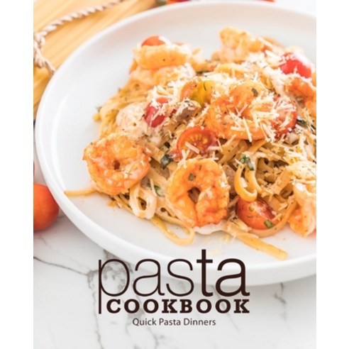 Pasta Cookbook: Quick Pasta Dinners Paperback, Independently Published
