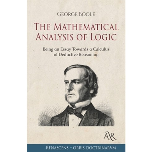 The Mathematical Analysis of Logic: Being an Essay Towards a Calculus of Deductive Reasoning Paperback, Independently Published, English, 9798706495251