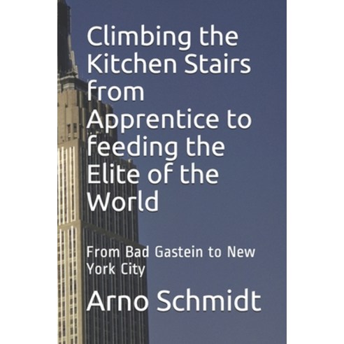Climbing the Kitchen Stairs from Apprentice to feeding the Elite of the World: From Bag Gastein to N... Paperback, Independently Published