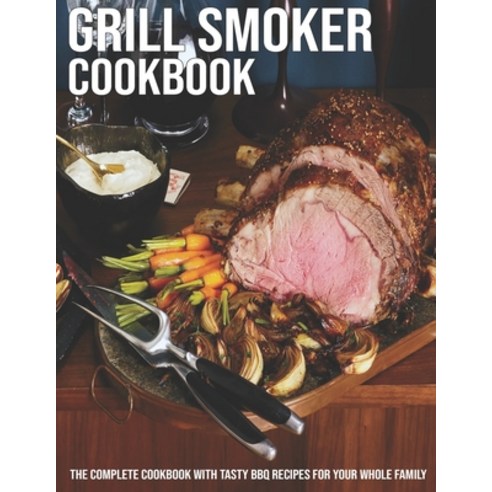 Grill Smoker Cookbook: The Complete Cookbook With Tasty BBQ Recipes For Your Whole Family Paperback, Independently Published, English, 9798599946137