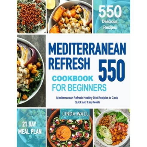 (영문도서) Mediterranean Refresh Cookbook For Beginners: 550 Mediterranean Refresh Healthy Diet Recipes ... Paperback, Independently Published, English, 9798548699558