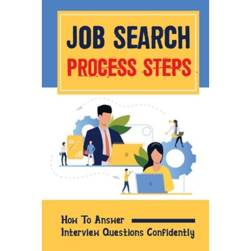 (영문도서) Job Search Process Steps: How To Answer Interview Questions Confidently: How To Go About Gett... Paperback, Independently Published, English, 9798547602177
