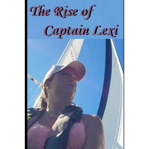 (영문도서) The Rise of Captain Lexi: Sailing captain finds her identity in the postmodern world she live... Paperback, Independently Published, English, 9798376191576