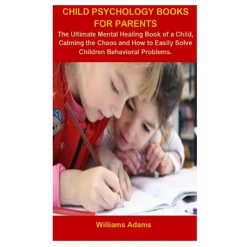 Child Psychology Books For Parents: Child Psychology Books For Parents: The Ultimate Mental Healing ... Paperback, Independently Published