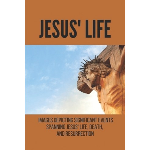 (영문도서) Jesus'' Life: Images Depicting Significant Events Spanning Jesus'' Life Death And Resurrectio... Paperback, Independently Published, English, 9798515320232