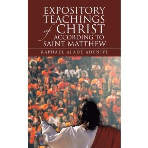 Expository Teachings of Christ According to Saint Matthew Hardcover, WestBow Press, English, 9781664214927