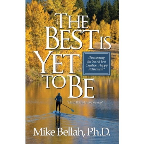 (영문도서) The Best Is Yet To Be: Discovering the Secret to a Creative Happy Retirement Paperback, Best Years Press, English, 9780578533797