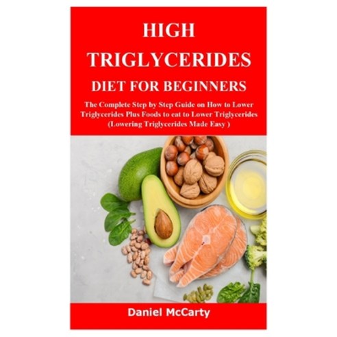 High Triglycerides Diet for Beginners: The Complete Step by Step Guide on How to Lower Triglycerides... Paperback, Independently Published, English, 9798747168565