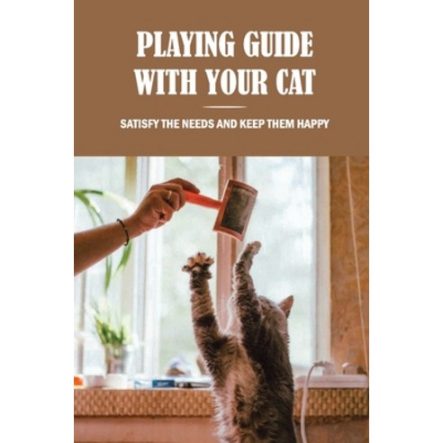 (영문도서) Playing Guide With Your Cat: Satisfy The Needs And Keep Them Happy: The Ultimate Guide To Sat... Paperback, Independently Published, English, 9798542388915