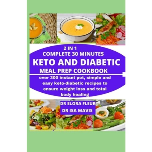 2 in 1 Complete 30 minutes Keto and Diabetic Meal Prep Cookbook: Over 300 instant pot simple and ea... Paperback, Independently Published, English, 9798566535104