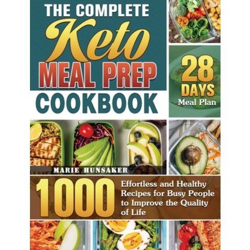 The Complete Keto Meal Prep Cookbook: 1000 Effortless and Healthy Recipes for Busy People to Improve... Hardcover, Marie Hunsaker, English, 9781649849014