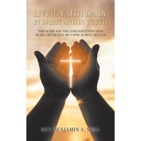 (영문도서) Living Faith Daily in Spirit and in Truth: This Is the Day the Lord Has Entrusted to Me; Let ... Paperback, Trafford Publishing, English, 9781490792491