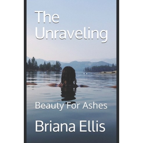 The Unraveling: Beauty For Ashes Paperback, Independently Published, English, 9798704031956