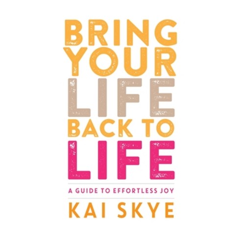 (영문도서) Bring Your Life Back to Life: A Guide to Effortless Joy Paperback, Thousand Headed Man, LLC, English, 9780998149042