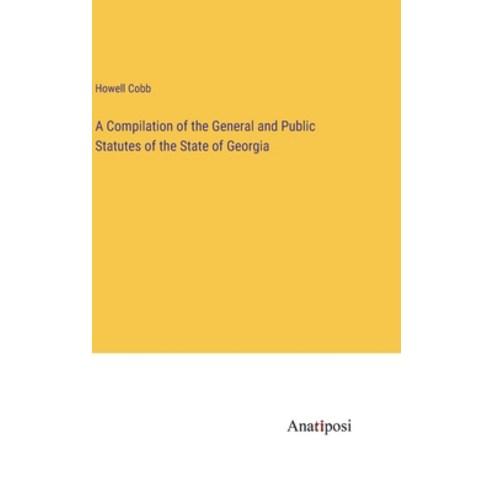(영문도서) A Compilation of the General and Public Statutes of the State of Georgia Hardcover, Anatiposi Verlag, English, 9783382305871