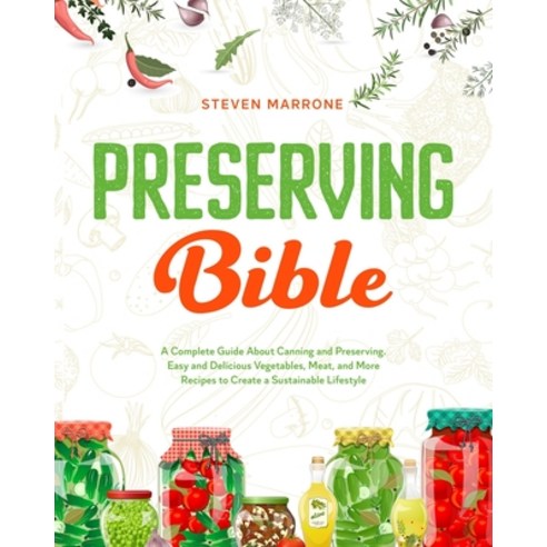Preserving Bible: A Complete Guide About Canning and Preserving. Easy and Delicious Vegetables Meat... Paperback, Independently Published