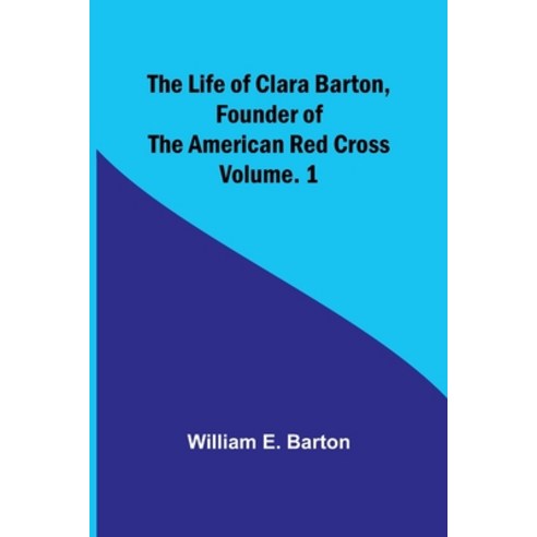 (영문도서) The Life of Clara Barton Founder of the American Red Cross Volume. 1 Paperback, Alpha Edition, English, 9789356904491