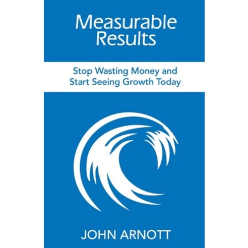Measurable Results: Stop Wasting Money and Start Seeing Growth Today Paperback, Performance Publishing Group