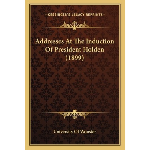 Addresses At The Induction Of President Holden (1899) Paperback, Kessinger Publishing