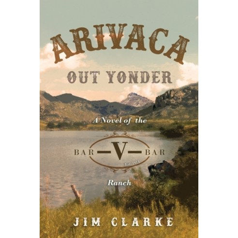 (영문도서) Arivaca Out Yonder: A Novel of the Bar-V-Bar Ranch Paperback, Jbc Publishing Group, English, 9781641848633