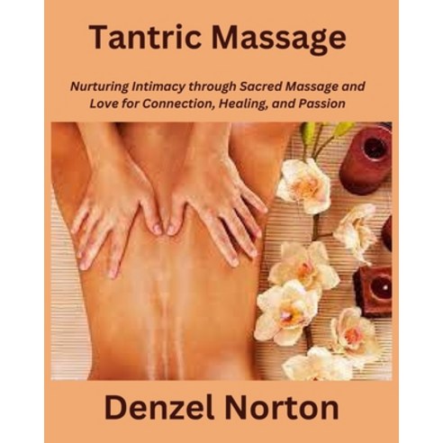 (영문도서) Tantric Massage: Nurturing Intimacy through Sacred Massage and Love for Connection Healing ... Paperback, Independently Published, English, 9798872022213