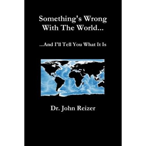(영문도서) Something''s Wrong With The World And I''ll Tell You What It Is Paperback, Lulu.com, English, 9780359572984