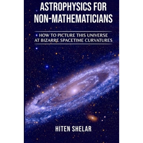 (영문도서) Astrophysics for Non-Mathematicians: How to picture this universe at Bizarre spacetime curvat... Paperback, Independently Published